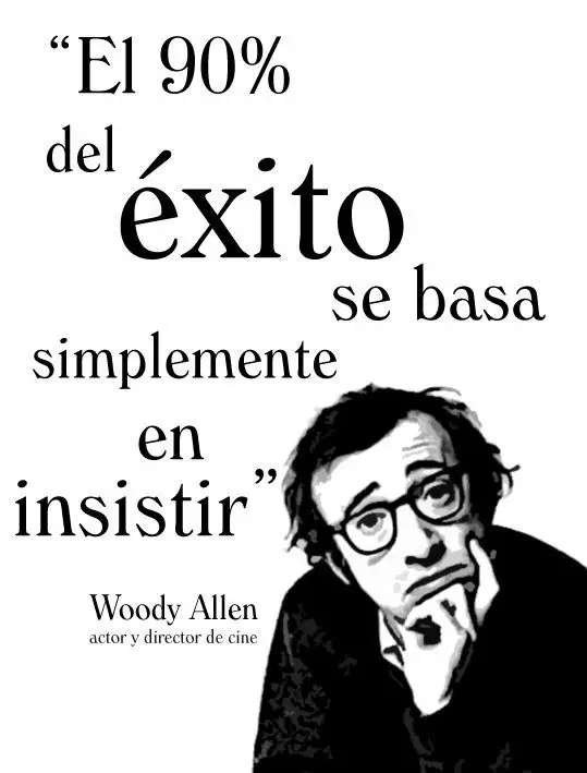 El 90% del éxito se basa simplemente en insistir. Woody Allen