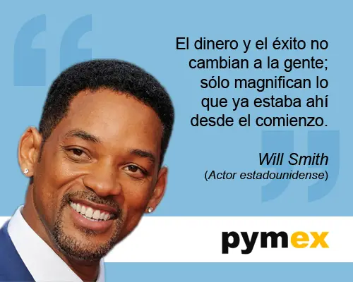 El dinero y el éxito no cambian a la gente; solo magnifican lo que ya estaba ahí desde el comienzo. Will Smith