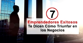 Lee más sobre el artículo 7 Empresarios Exitosos Te Dicen Cómo Triunfar En Los Negocios