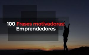 Lee más sobre el artículo 100 Frases motivadoras: Emprendedores