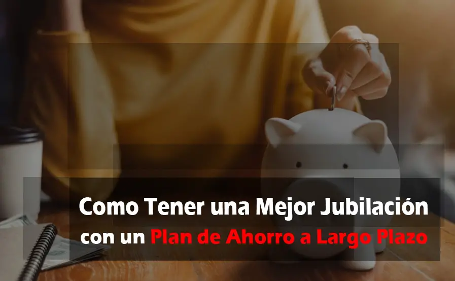 Lee más sobre el artículo Como Mejorar tu Jubilación con un Plan de Ahorro a Largo Plazo