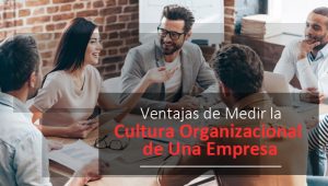 Lee más sobre el artículo Ventajas de Medir la Cultura Organizacional de Una Empresa