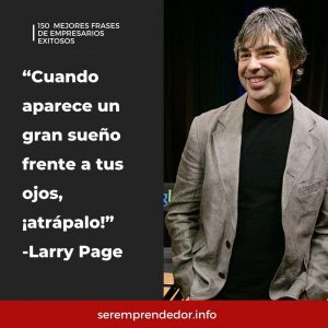 "Cuando aparece un gran sueño frente a tus ojos, ¡atrápalo!", Larry Page