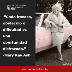 "Cada fracaso, obstáculo o dificultad es una oportunidad disfrazada", Mary Kay Ash