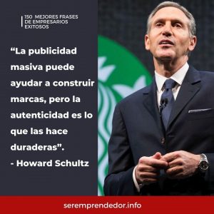 "La publicidad masiva puede ayudar a construir marcas, pero la autenticidad es lo que las hace duraderas", Howard Schultz