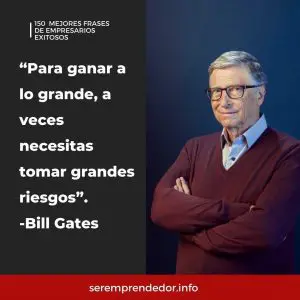 "Para ganar a lo grande, a veces necesitas tomar grandes riesgos", Bill Gates