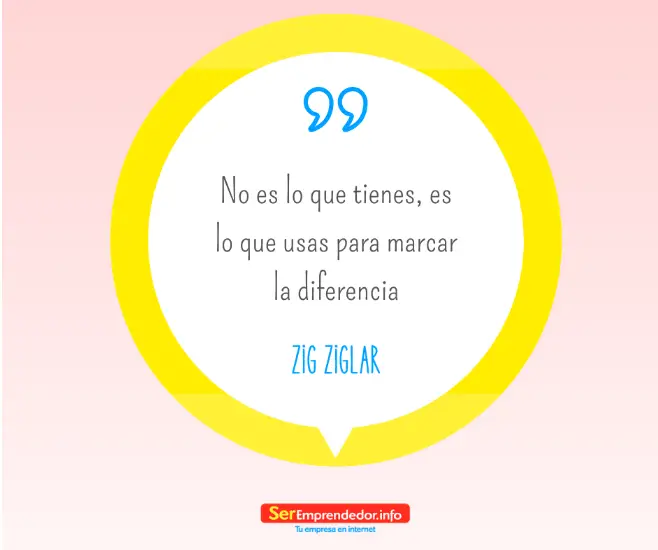 No es lo que tienes, es lo que usas para marcar la diferencia.- Zig Ziglar