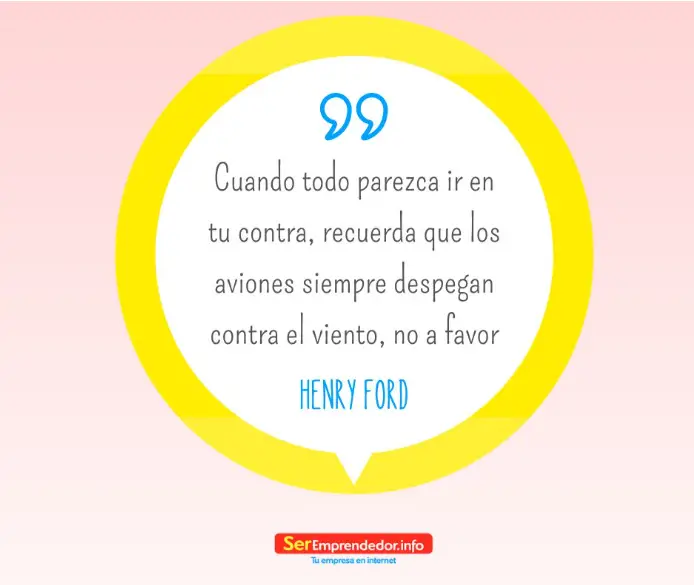 Cuando todo parezca ir en tu contra, recuerda que los aviones siempre despegan contra el viento, no a favor. – Henry Ford
