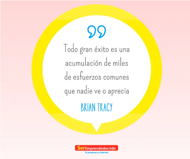 Todo gran éxito es una acumulación de miles de esfuerzos comunes que nadie ve o aprecia.- Brian Tracy