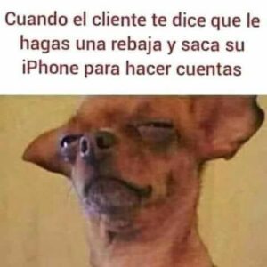 cuando el cliente te dice que le hagas una rebaja y saca su iphone para hacer cuentas