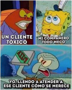 un cliente tóxico. mi compañero todo meco. Yo, llendo a a tender a ese cliente como se merece