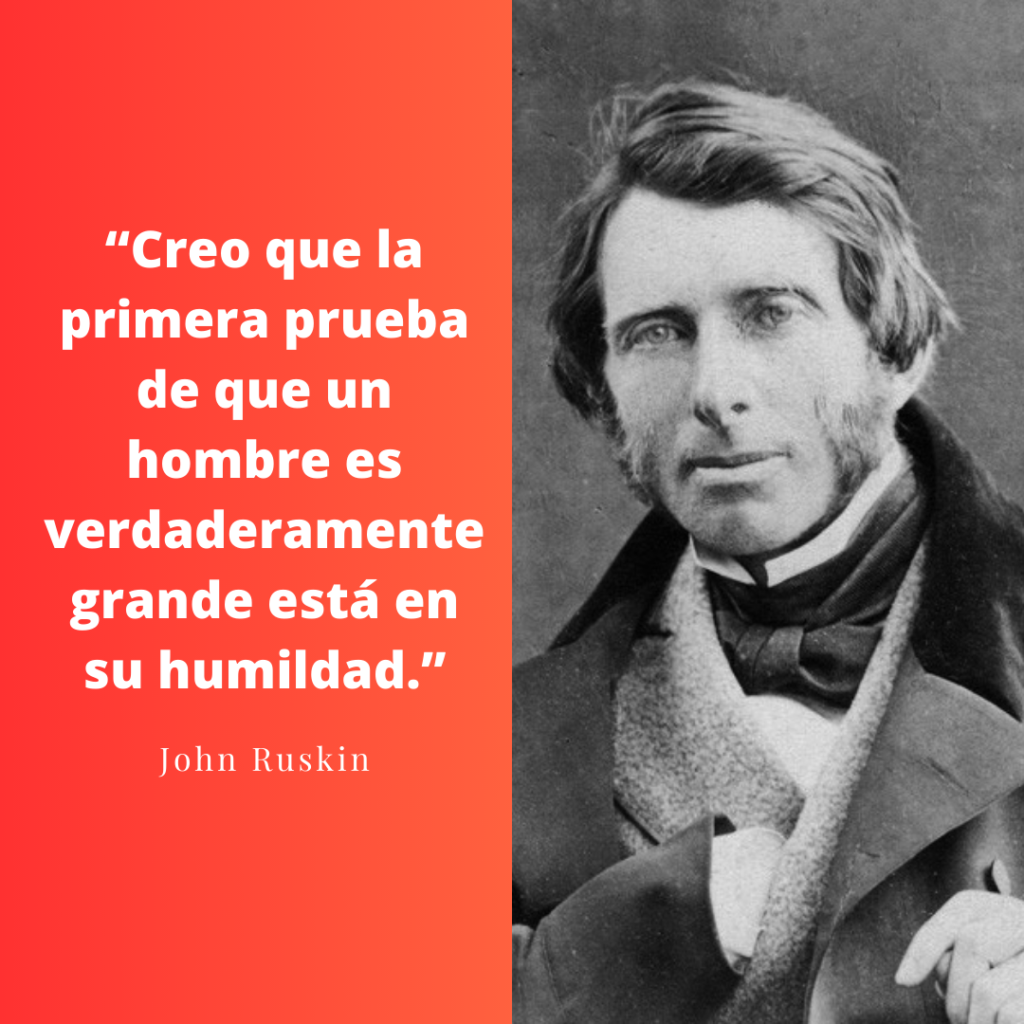 “Creo que la primera prueba de que un hombre es verdaderamente grande está en su humildad.”