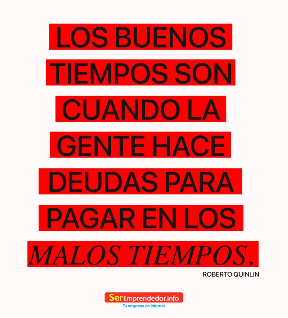Los buenos tiempos son cuando la gente hace deudas para pagar en los malos tiempos.