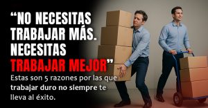 Lee más sobre el artículo 5 Razones por las que Trabajar Duro No Garantiza el Éxito