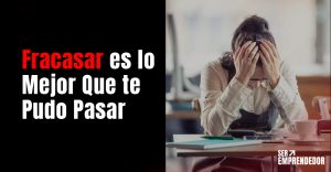 Lee más sobre el artículo  Fracasar es Lo Mejor Que te Pudo Pasar